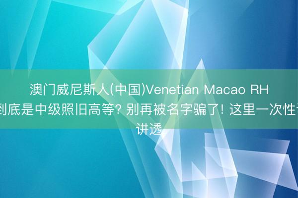 澳门威尼斯人(中国)Venetian Macao RHCE到底是中级照旧高等? 别再被名字骗了! 这里一次性讲透